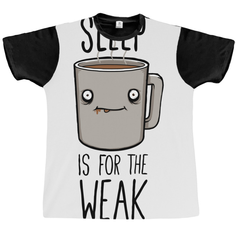 Sleep Is For The Weak Graphic T-shirt | Artistshot