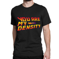 Trending You Are My Density! Back To The Future... Classic T-shirt | Artistshot