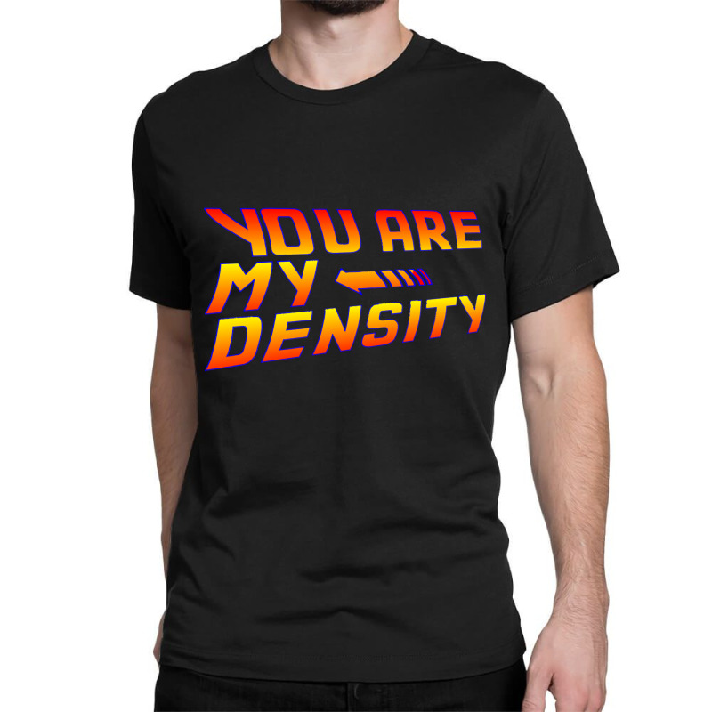 Trending You Are My Density! Back To The Future... Classic T-shirt by Ricarda Petrie | Artistshot