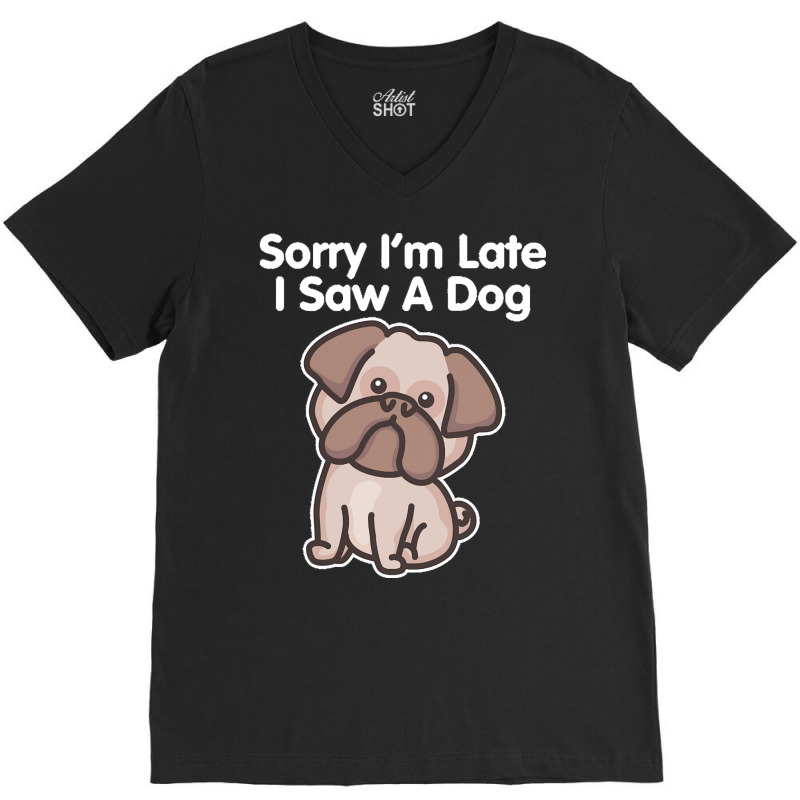 Sorry Im Late T  Shirt Bulldog Sorry I'm Late I Saw A Dog Print T  Shi V-neck Tee | Artistshot