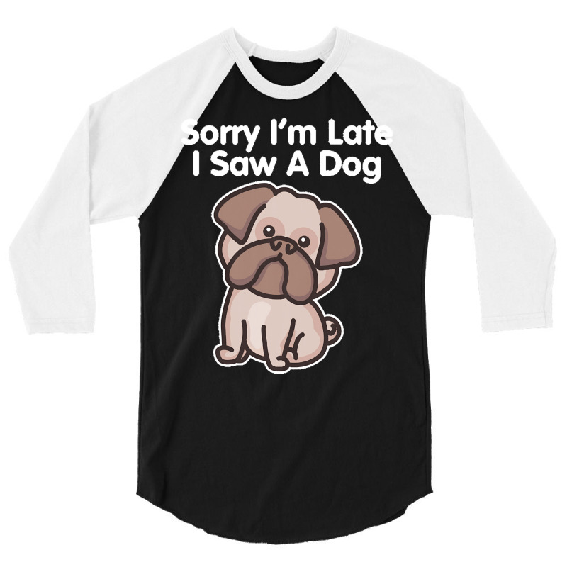 Sorry Im Late T  Shirt Bulldog Sorry I'm Late I Saw A Dog Print T  Shi 3/4 Sleeve Shirt | Artistshot