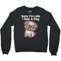 Sorry Im Late T  Shirt Bulldog Sorry I'm Late I Saw A Dog Print T  Shi Crewneck Sweatshirt | Artistshot