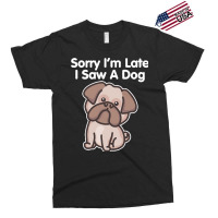 Sorry Im Late T  Shirt Bulldog Sorry I'm Late I Saw A Dog Print T  Shi Exclusive T-shirt | Artistshot