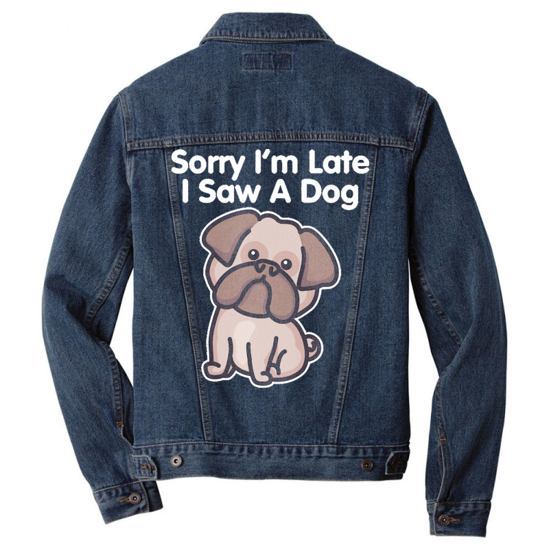 Sorry Im Late T  Shirt Bulldog Sorry I'm Late I Saw A Dog Print T  Shi Men Denim Jacket | Artistshot