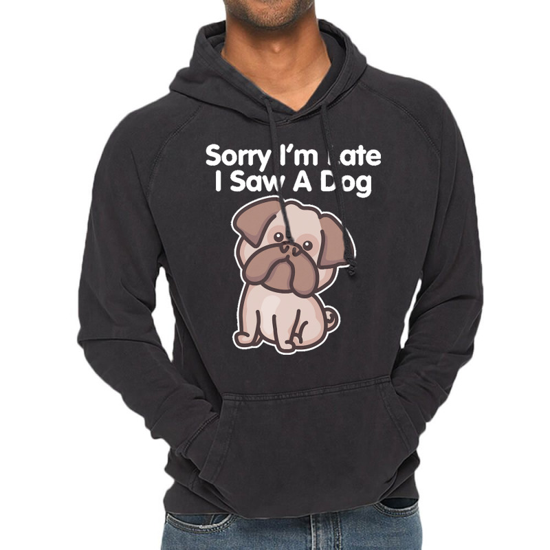 Sorry Im Late T  Shirt Bulldog Sorry I'm Late I Saw A Dog Print T  Shi Vintage Hoodie | Artistshot