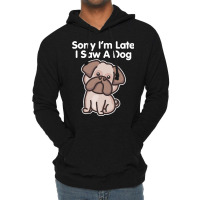 Sorry Im Late T  Shirt Bulldog Sorry I'm Late I Saw A Dog Print T  Shi Lightweight Hoodie | Artistshot