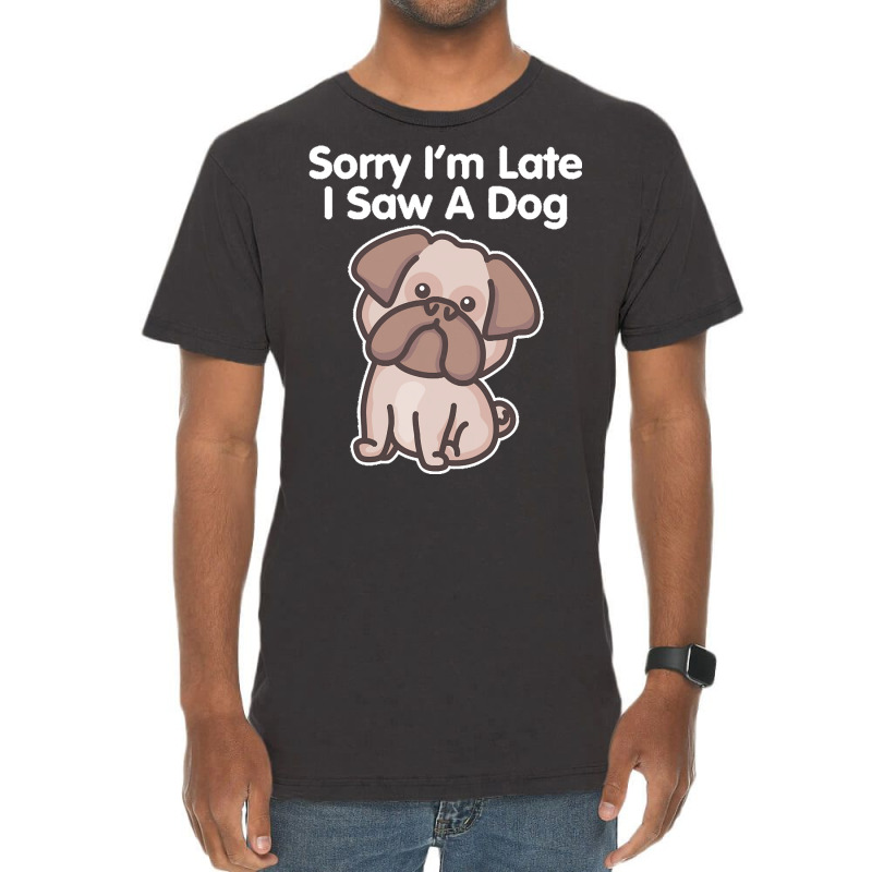 Sorry Im Late T  Shirt Bulldog Sorry I'm Late I Saw A Dog Print T  Shi Vintage T-shirt | Artistshot