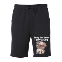 Sorry Im Late T  Shirt Bulldog Sorry I'm Late I Saw A Dog Print T  Shi Fleece Short | Artistshot