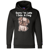 Sorry Im Late T  Shirt Bulldog Sorry I'm Late I Saw A Dog Print T  Shi Champion Hoodie | Artistshot