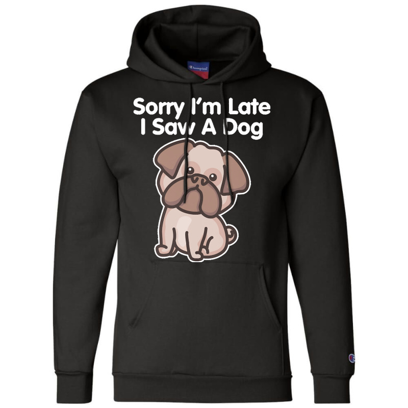 Sorry Im Late T  Shirt Bulldog Sorry I'm Late I Saw A Dog Print T  Shi Champion Hoodie | Artistshot