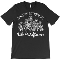 Spread Kindness Like Wildflowers T  Shirt Spread Kindness Like Wildflo T-shirt | Artistshot