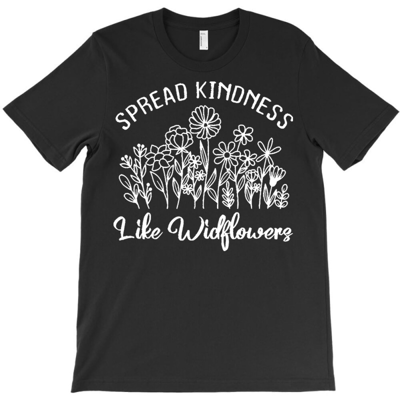 Spread Kindness Like Wildflowers T  Shirt Spread Kindness Like Wildflo T-shirt | Artistshot