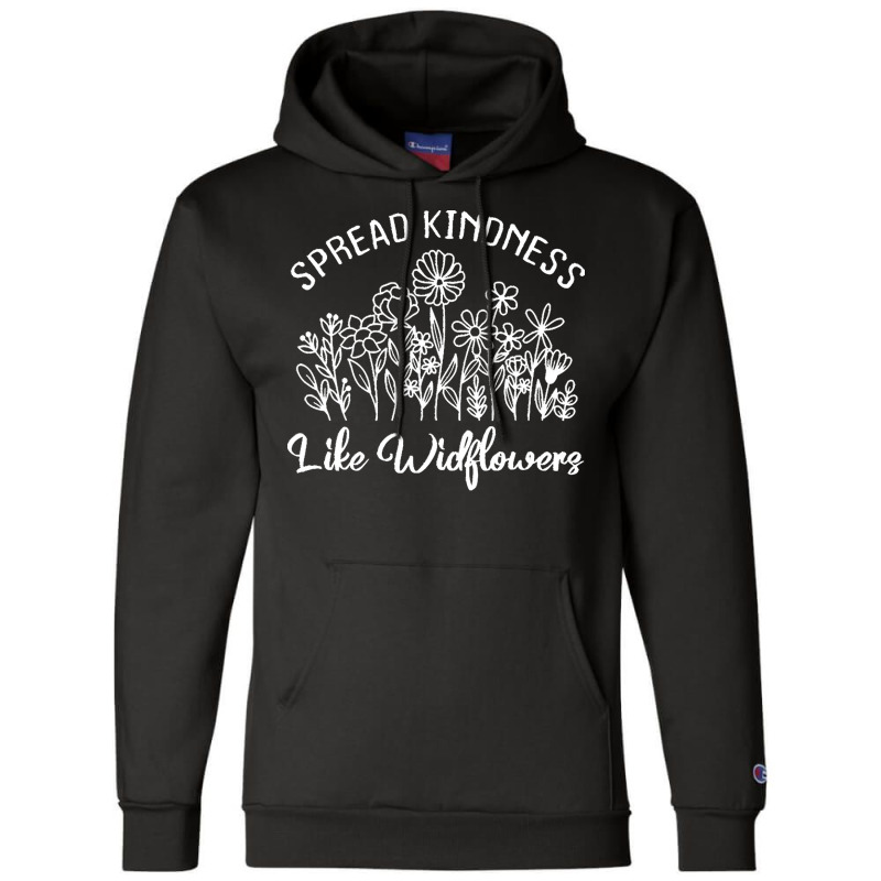 Spread Kindness Like Wildflowers T  Shirt Spread Kindness Like Wildflo Champion Hoodie | Artistshot