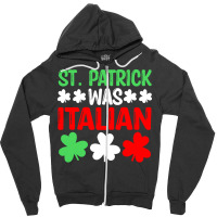 St Paddys Was Italian T  Shirt St Patrick Was Italian St Pattys Day Fu Zipper Hoodie | Artistshot