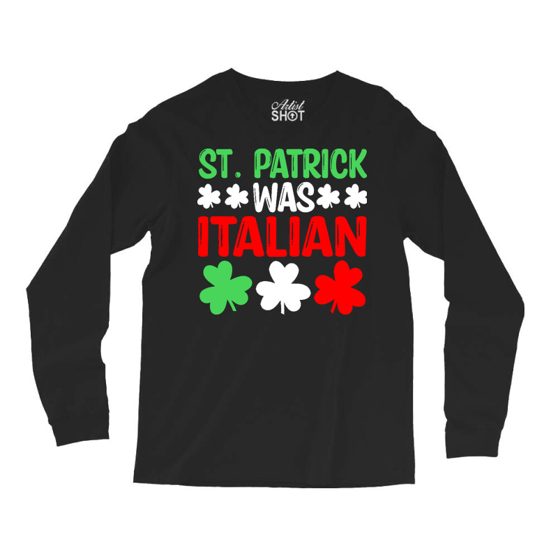 St Paddys Was Italian T  Shirt St Patrick Was Italian St Pattys Day Fu Long Sleeve Shirts | Artistshot