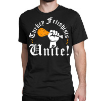 Renaissance Festival Turkey Leg Fetishists Unite, Ren Faire T Shirt Classic T-shirt | Artistshot