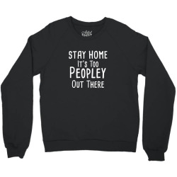 stay home it's too peopley out there Crewneck Sweatshirt | Artistshot