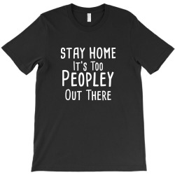 stay home it's too peopley out there T-Shirt | Artistshot