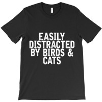 Easily Distracted By Birds & Cats Joke Quote T-shirt | Artistshot