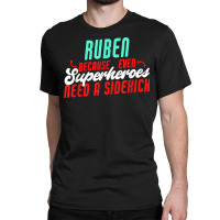 Ruben Because Even Superheroes Need A Sidekick Funny Ruben T Shirt Classic T-shirt | Artistshot