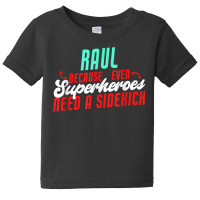 Raul Because Even Superheroes Need A Sidekick Funny Raul T Shirt Baby Tee | Artistshot