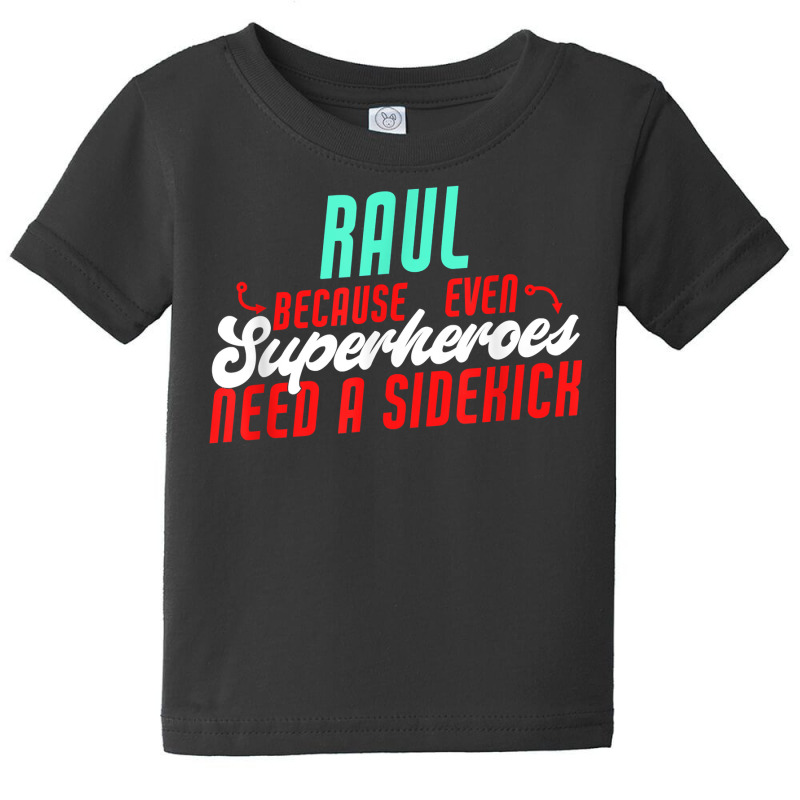 Raul Because Even Superheroes Need A Sidekick Funny Raul T Shirt Baby Tee by kaykemyjoa | Artistshot