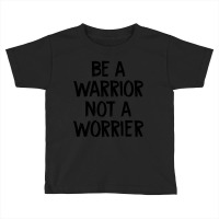 Trending Be A Warrior Not A Worrier Toddler T-shirt | Artistshot