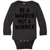 Trending Be A Warrior Not A Worrier Long Sleeve Baby Bodysuit | Artistshot