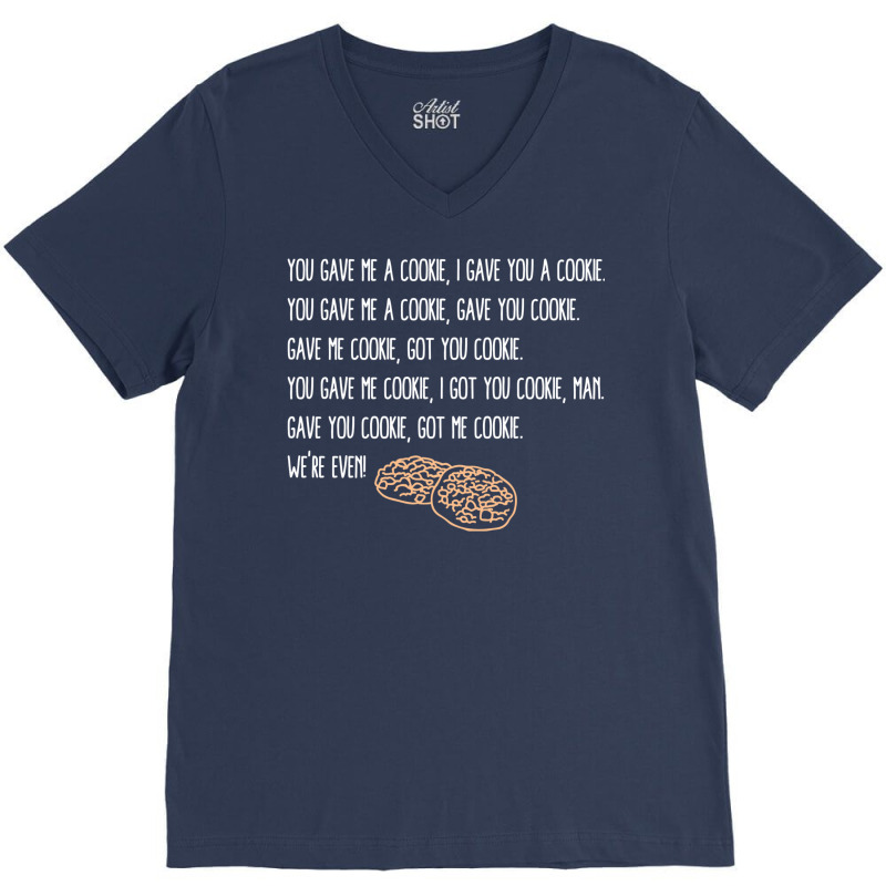 You Gave Me A Cookie  Got You Cookie V-neck Tee | Artistshot