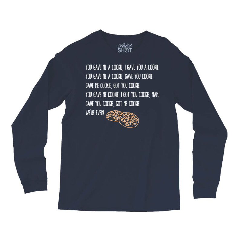 You Gave Me A Cookie  Got You Cookie Long Sleeve Shirts | Artistshot