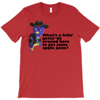 What's A Fella Gotta Do Around Here To Get Some Apple Juice T-shirt | Artistshot