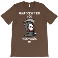 What Doesn't Kill You Disappoints Me T-shirt | Artistshot