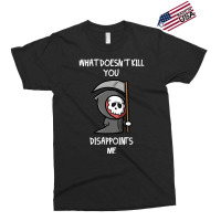 What Doesn't Kill You Disappoints Me Exclusive T-shirt | Artistshot