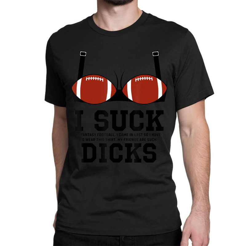 Trending I Suck Dicks Funny Fantasy Football Loser Bra Classic T-shirt | Artistshot