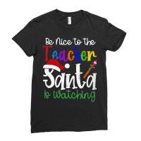 Limited Edition Be Nice To The Teacher Santa Is Watching-q6kid Ladies Fitted T-shirt | Artistshot