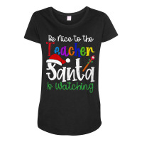 Limited Edition Be Nice To The Teacher Santa Is Watching-q6kid Maternity Scoop Neck T-shirt | Artistshot