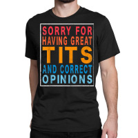 Sorry For Having Great Tita And Correct Opinions Humor T Shirt Classic T-shirt | Artistshot