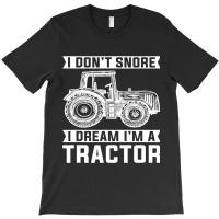 I Dont Snore I Dream Im A Tractor Farmer Sleep T-shirt | Artistshot