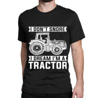 I Dont Snore I Dream Im A Tractor Farmer Sleep Classic T-shirt | Artistshot