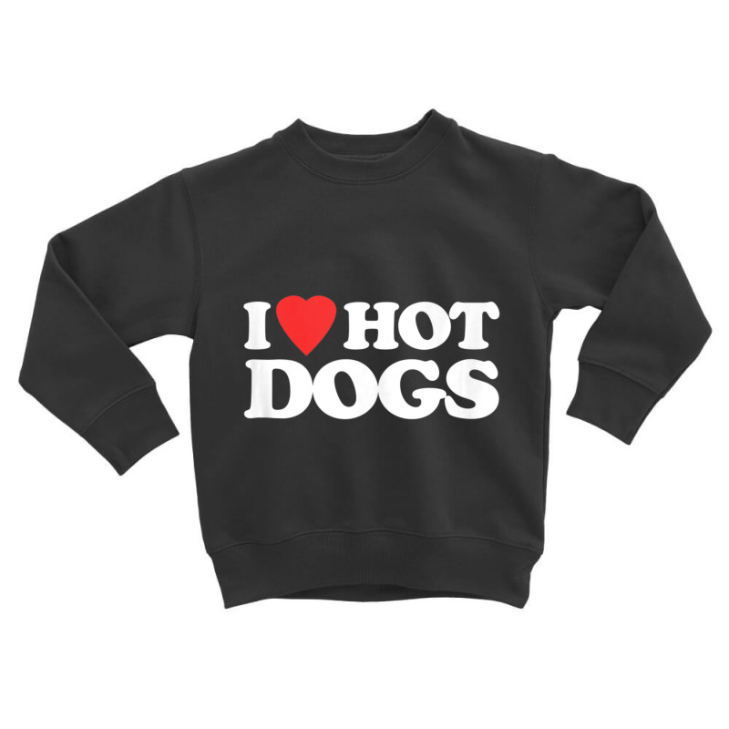 I Love Hot Dogs Saying Sarcastic Humor Food Hot Dog Toddler Sweatshirt | Artistshot