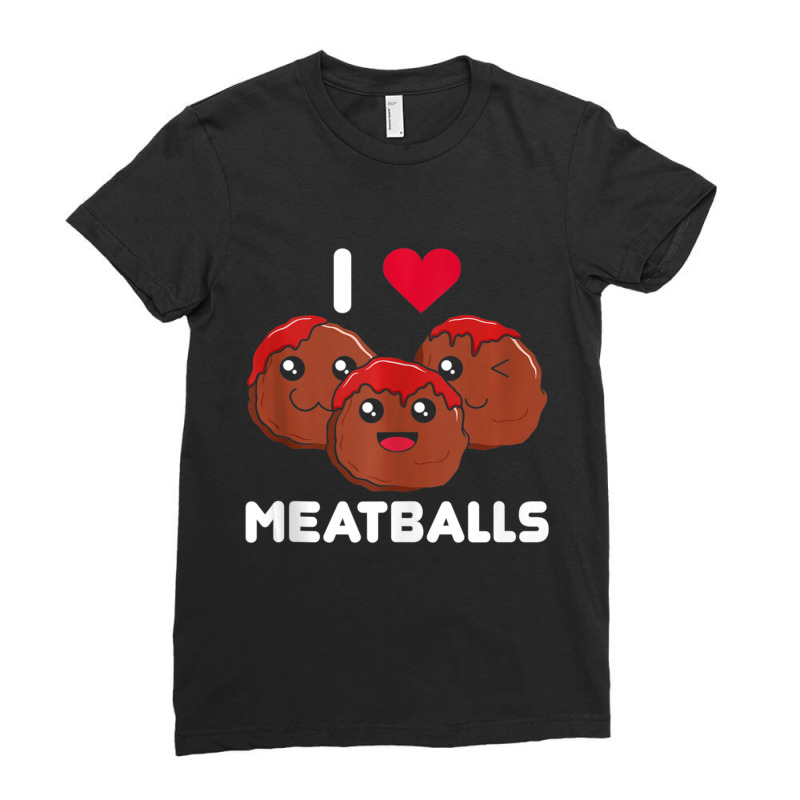 I Love Meatballs Meatball Maker Chef Food Lover Ladies Fitted T-Shirt by thanhtran | Artistshot