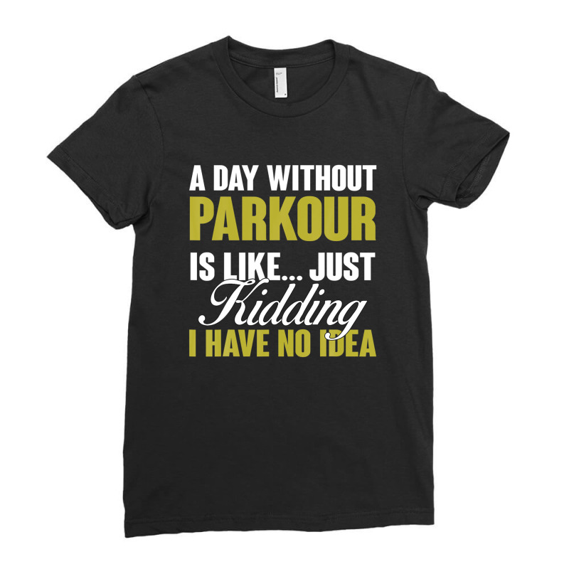 Day Without Parkour Is Like Free Running Training Traceurs Ladies Fitted T-Shirt by garbaaargouby | Artistshot