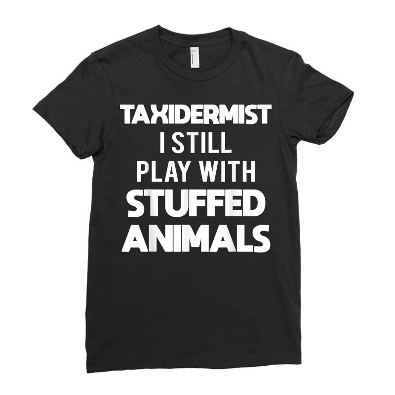 Taxidermy Animal Mounting & Taxidermist T Shirt Ladies Fitted T-Shirt by kamrynshut8 | Artistshot