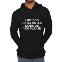 I Belong On My Knees Doing As You, Joke, Funny, Sarcastic Lightweight Hoodie | Artistshot