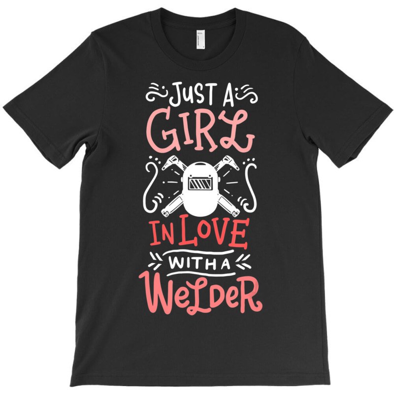 Trending Just A Girl In Love With A Welder Girlfriend T-shirt | Artistshot