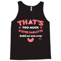 That's Too Much Oyster Omelette Funny Breakfast Food Humor T Shirt Tank Top | Artistshot