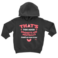 That's Too Much Spaghetti And Meatballs Funny Italian Food T Shirt Toddler Hoodie | Artistshot