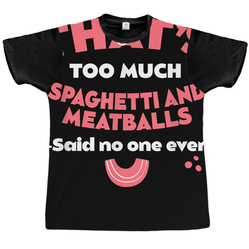 That's Too Much Spaghetti And Meatballs Funny Italian Food T Shirt Graphic T-shirt by kamrynshut8 | Artistshot