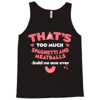 That's Too Much Spaghetti And Meatballs Funny Italian Food T Shirt Tank Top | Artistshot