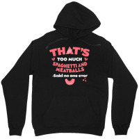 That's Too Much Spaghetti And Meatballs Funny Italian Food T Shirt Unisex Hoodie | Artistshot